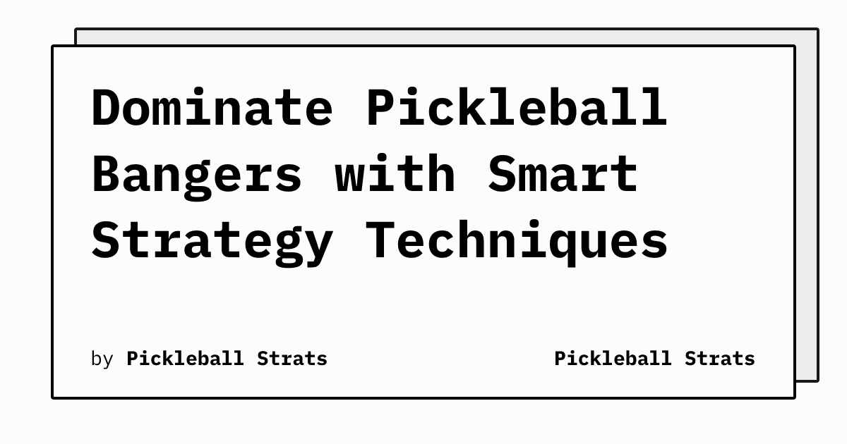 Dominate Pickleball Bangers with Smart Strategy Techniques