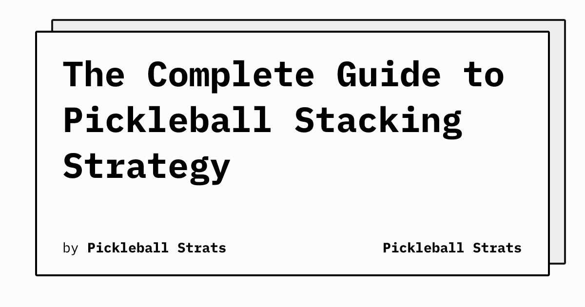 The Complete Guide to Pickleball Stacking Strategy